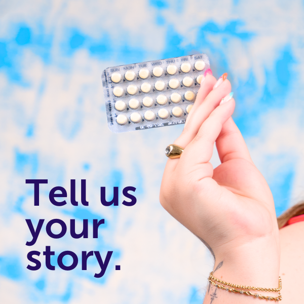 Hand holding birth control pills with text saying "tell us your story"